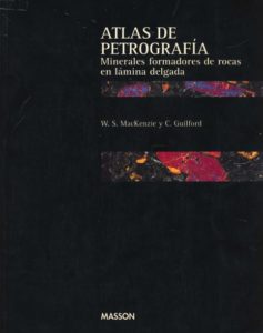 Atlas de Petrografía, minerales formadores de rocas en lamina delgada. W.S Mackenzie Y C. Guilford.